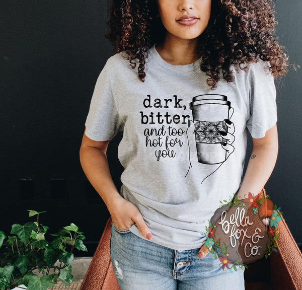Dark Bitter and Too Hot For You T-shirt or Hoodie Sweatshirt *FREE SHIPPING