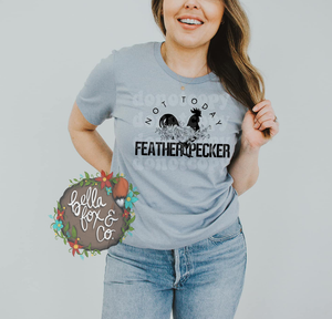 Not Today Feather Pecker T-shirt or Hoodie Sweatshirt *FREE SHIPPING