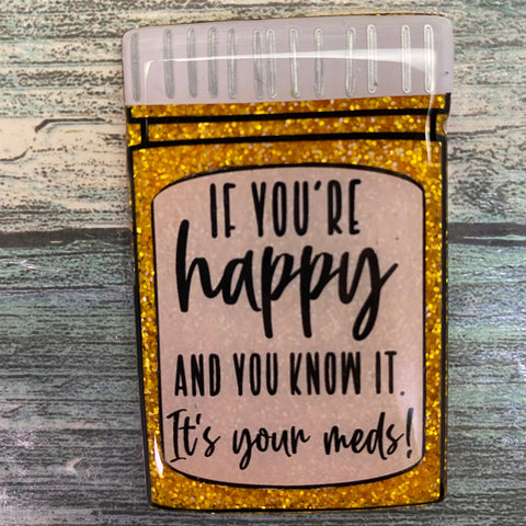 If You're Happy and You Know it It's Your Pills Badge Reel