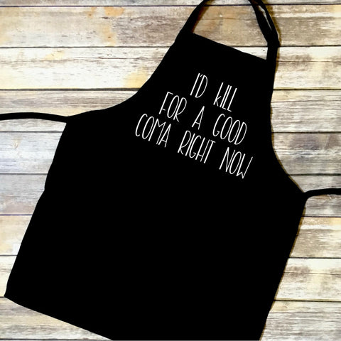 I'd Kill For A Good Coma Right Now Apron **FREE SHIPPING