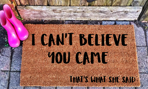 I Can't Believe You Came Doormat That's What She Said **FREE SHIPPING