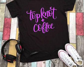 Top Knot & Coffee T Shirt or Hoodie **FREE SHIPPING